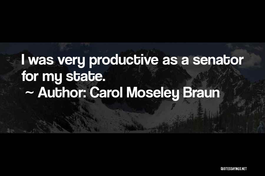Carol Moseley Braun Quotes: I Was Very Productive As A Senator For My State.