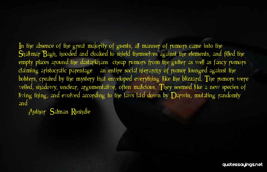 Salman Rushdie Quotes: In The Absence Of The Great Majority Of Guests, All Manner Of Rumors Came Into The Shalimar Bagh, Hooded And