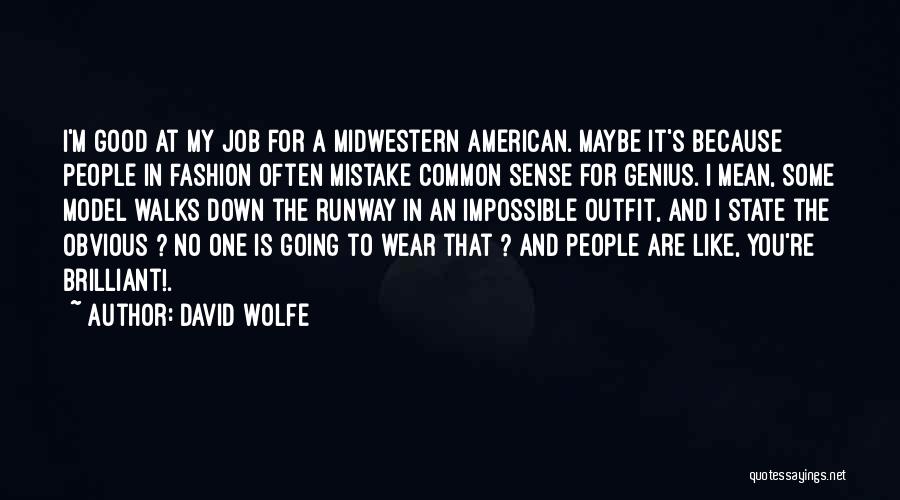 David Wolfe Quotes: I'm Good At My Job For A Midwestern American. Maybe It's Because People In Fashion Often Mistake Common Sense For