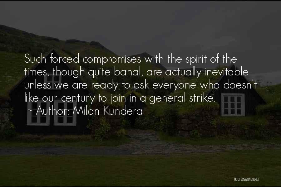 Milan Kundera Quotes: Such Forced Compromises With The Spirit Of The Times, Though Quite Banal, Are Actually Inevitable Unless We Are Ready To