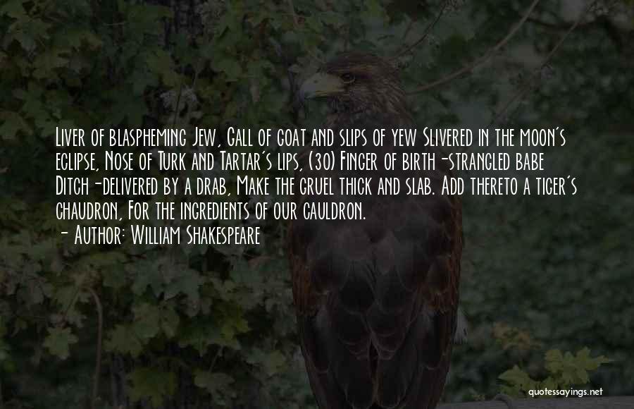 William Shakespeare Quotes: Liver Of Blaspheming Jew, Gall Of Goat And Slips Of Yew Slivered In The Moon's Eclipse, Nose Of Turk And