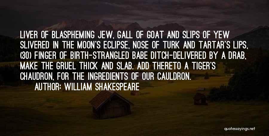 William Shakespeare Quotes: Liver Of Blaspheming Jew, Gall Of Goat And Slips Of Yew Slivered In The Moon's Eclipse, Nose Of Turk And