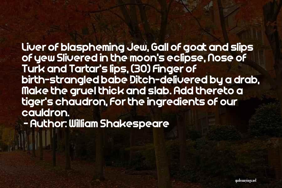 William Shakespeare Quotes: Liver Of Blaspheming Jew, Gall Of Goat And Slips Of Yew Slivered In The Moon's Eclipse, Nose Of Turk And