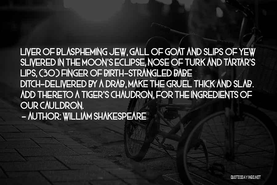 William Shakespeare Quotes: Liver Of Blaspheming Jew, Gall Of Goat And Slips Of Yew Slivered In The Moon's Eclipse, Nose Of Turk And
