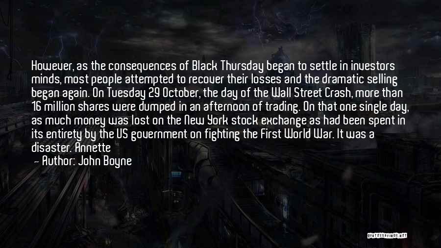 John Boyne Quotes: However, As The Consequences Of Black Thursday Began To Settle In Investors' Minds, Most People Attempted To Recover Their Losses