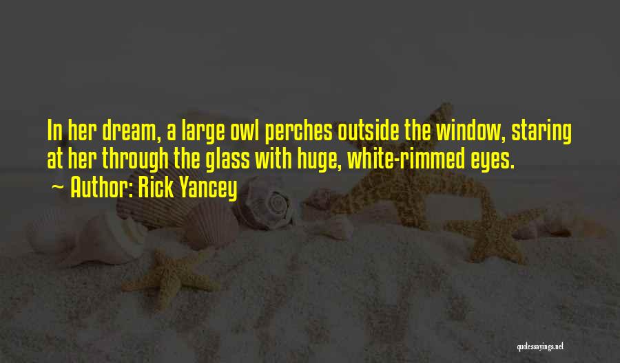 Rick Yancey Quotes: In Her Dream, A Large Owl Perches Outside The Window, Staring At Her Through The Glass With Huge, White-rimmed Eyes.