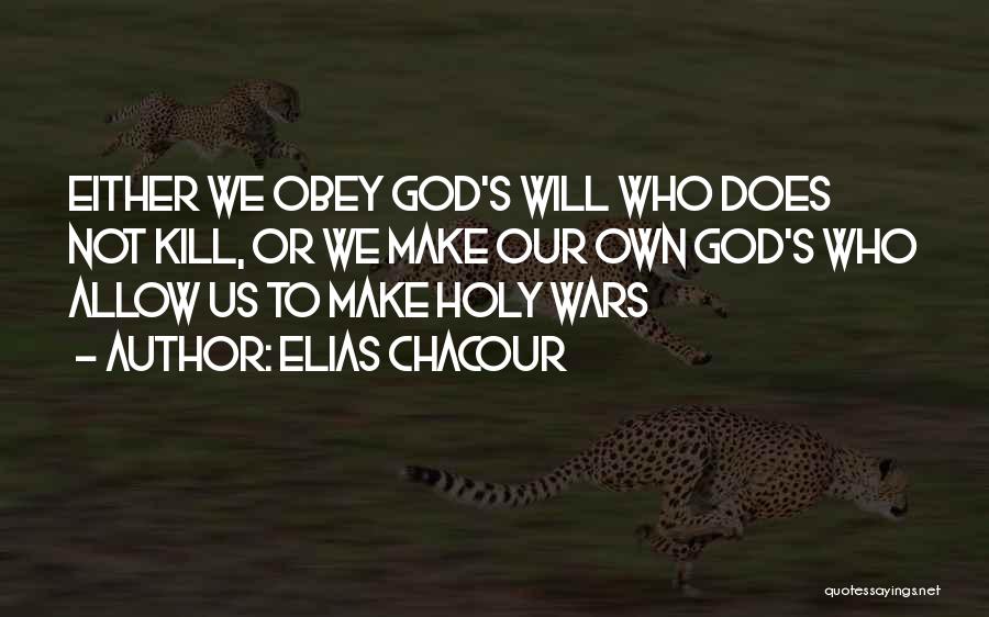 Elias Chacour Quotes: Either We Obey God's Will Who Does Not Kill, Or We Make Our Own God's Who Allow Us To Make