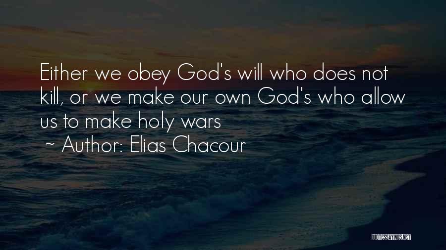 Elias Chacour Quotes: Either We Obey God's Will Who Does Not Kill, Or We Make Our Own God's Who Allow Us To Make