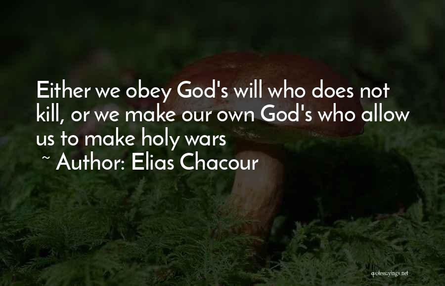 Elias Chacour Quotes: Either We Obey God's Will Who Does Not Kill, Or We Make Our Own God's Who Allow Us To Make