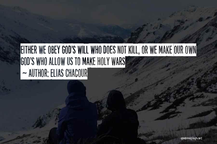 Elias Chacour Quotes: Either We Obey God's Will Who Does Not Kill, Or We Make Our Own God's Who Allow Us To Make