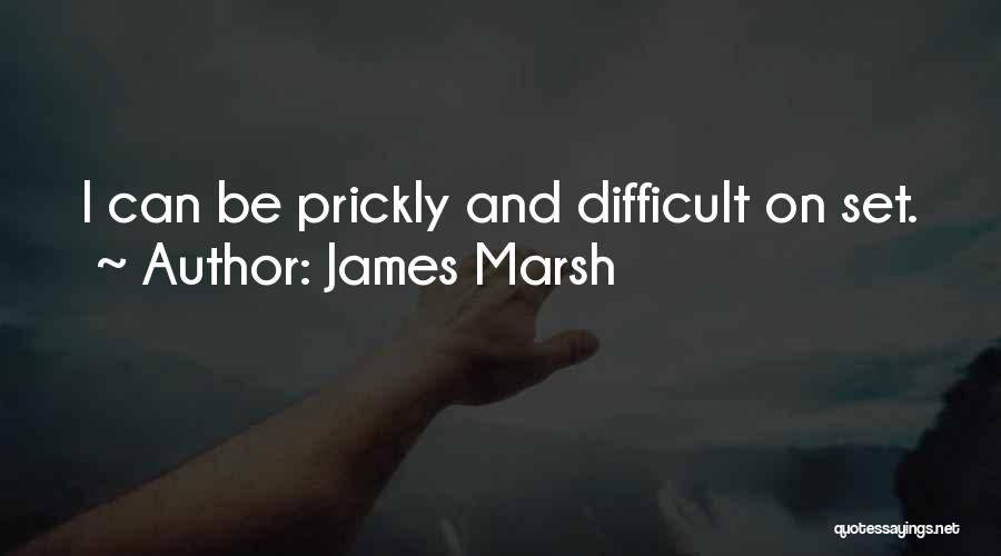 James Marsh Quotes: I Can Be Prickly And Difficult On Set.