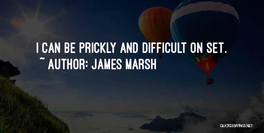 James Marsh Quotes: I Can Be Prickly And Difficult On Set.