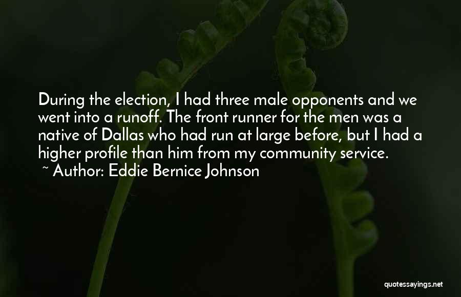 Eddie Bernice Johnson Quotes: During The Election, I Had Three Male Opponents And We Went Into A Runoff. The Front Runner For The Men
