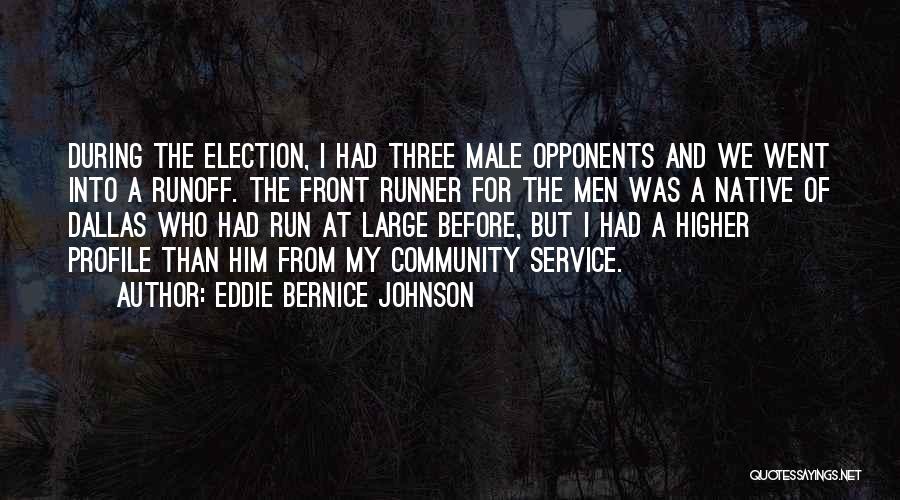 Eddie Bernice Johnson Quotes: During The Election, I Had Three Male Opponents And We Went Into A Runoff. The Front Runner For The Men