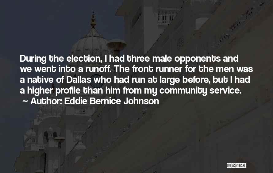 Eddie Bernice Johnson Quotes: During The Election, I Had Three Male Opponents And We Went Into A Runoff. The Front Runner For The Men