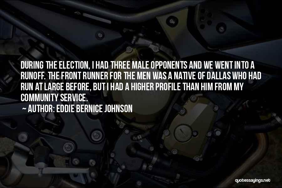 Eddie Bernice Johnson Quotes: During The Election, I Had Three Male Opponents And We Went Into A Runoff. The Front Runner For The Men
