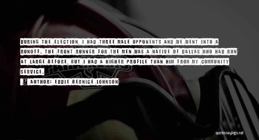 Eddie Bernice Johnson Quotes: During The Election, I Had Three Male Opponents And We Went Into A Runoff. The Front Runner For The Men