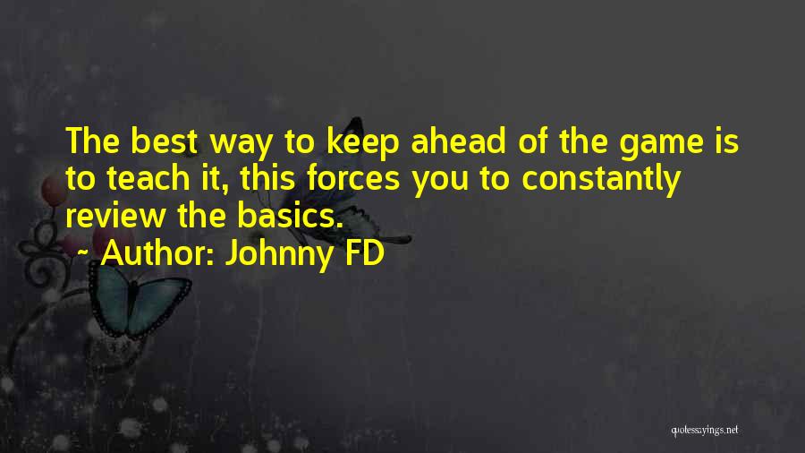 Johnny FD Quotes: The Best Way To Keep Ahead Of The Game Is To Teach It, This Forces You To Constantly Review The