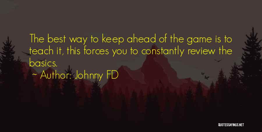 Johnny FD Quotes: The Best Way To Keep Ahead Of The Game Is To Teach It, This Forces You To Constantly Review The