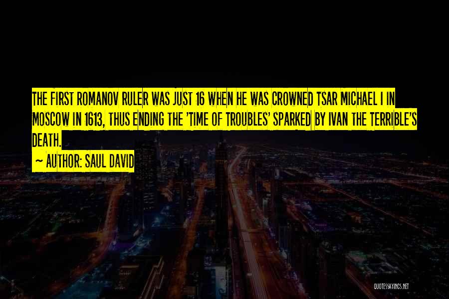 Saul David Quotes: The First Romanov Ruler Was Just 16 When He Was Crowned Tsar Michael I In Moscow In 1613, Thus Ending