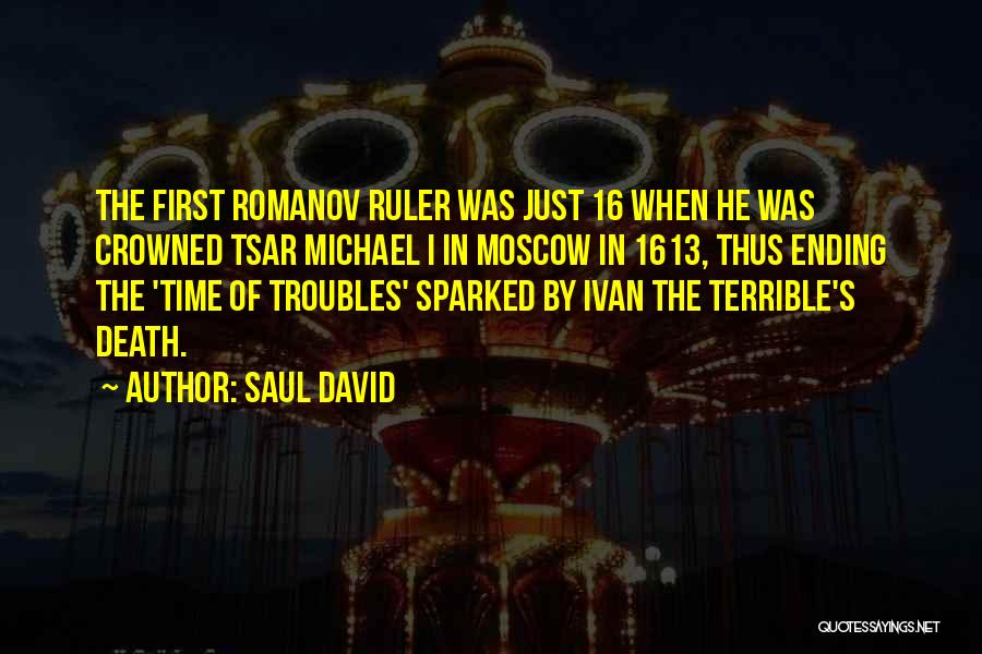 Saul David Quotes: The First Romanov Ruler Was Just 16 When He Was Crowned Tsar Michael I In Moscow In 1613, Thus Ending