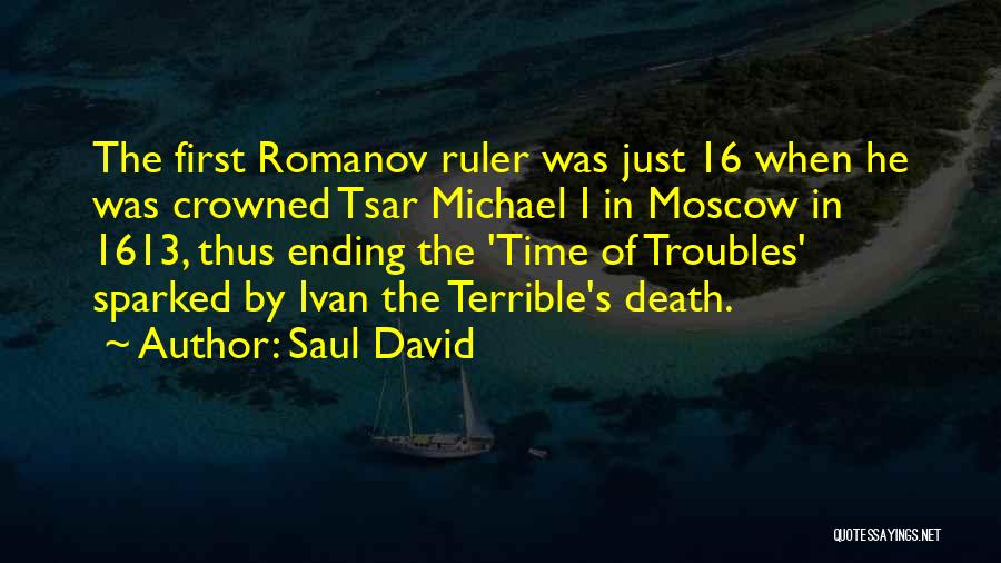 Saul David Quotes: The First Romanov Ruler Was Just 16 When He Was Crowned Tsar Michael I In Moscow In 1613, Thus Ending