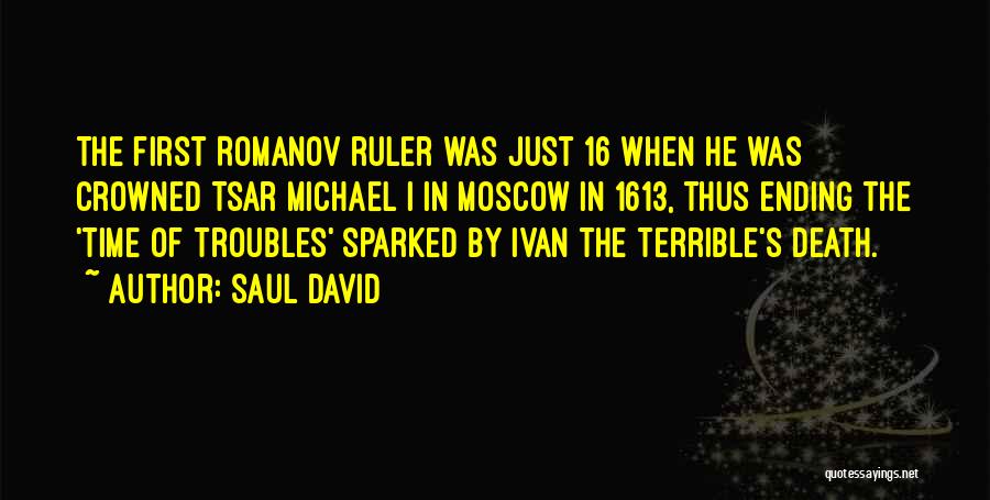 Saul David Quotes: The First Romanov Ruler Was Just 16 When He Was Crowned Tsar Michael I In Moscow In 1613, Thus Ending