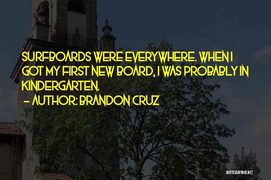 Brandon Cruz Quotes: Surfboards Were Everywhere. When I Got My First New Board, I Was Probably In Kindergarten.