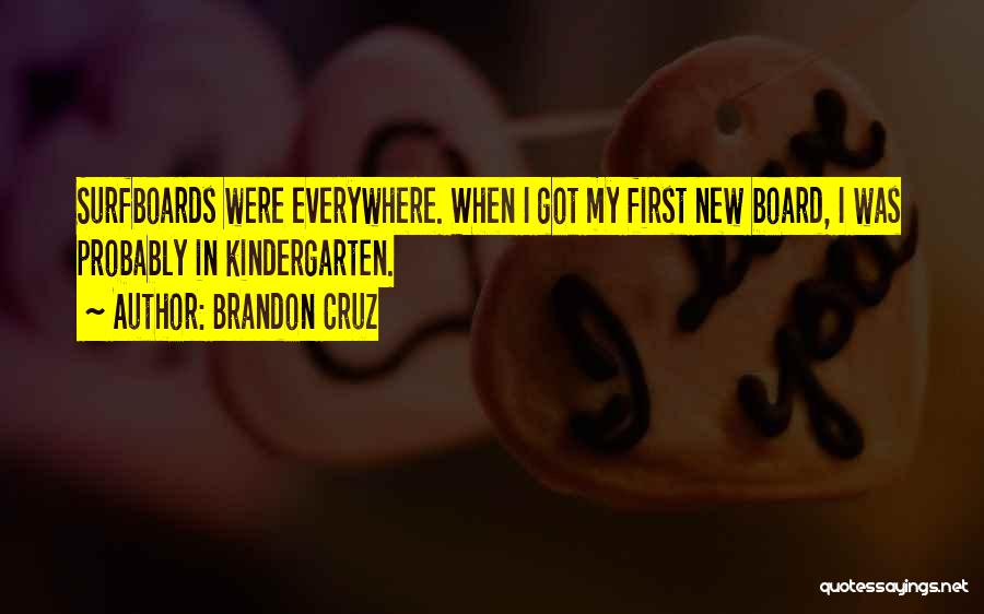 Brandon Cruz Quotes: Surfboards Were Everywhere. When I Got My First New Board, I Was Probably In Kindergarten.