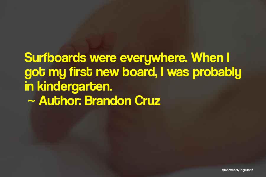 Brandon Cruz Quotes: Surfboards Were Everywhere. When I Got My First New Board, I Was Probably In Kindergarten.