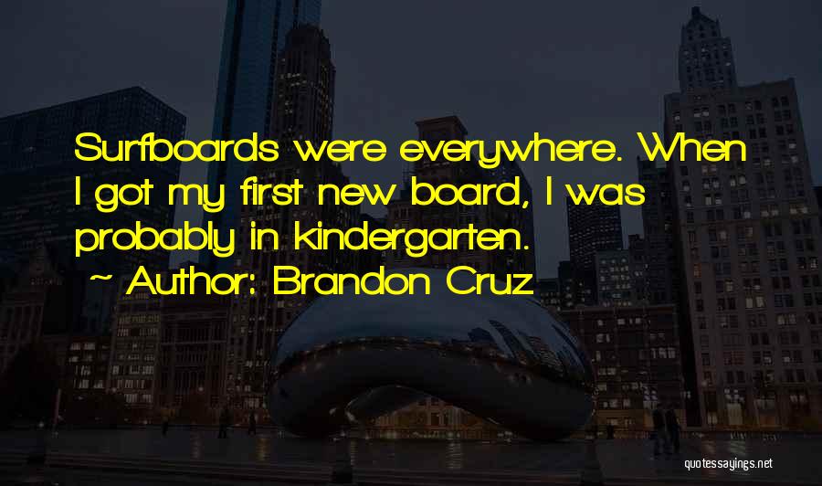 Brandon Cruz Quotes: Surfboards Were Everywhere. When I Got My First New Board, I Was Probably In Kindergarten.