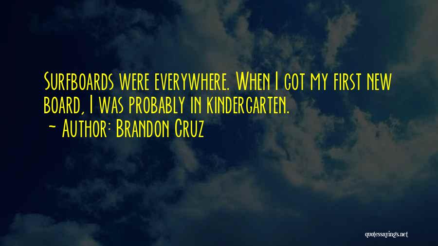 Brandon Cruz Quotes: Surfboards Were Everywhere. When I Got My First New Board, I Was Probably In Kindergarten.