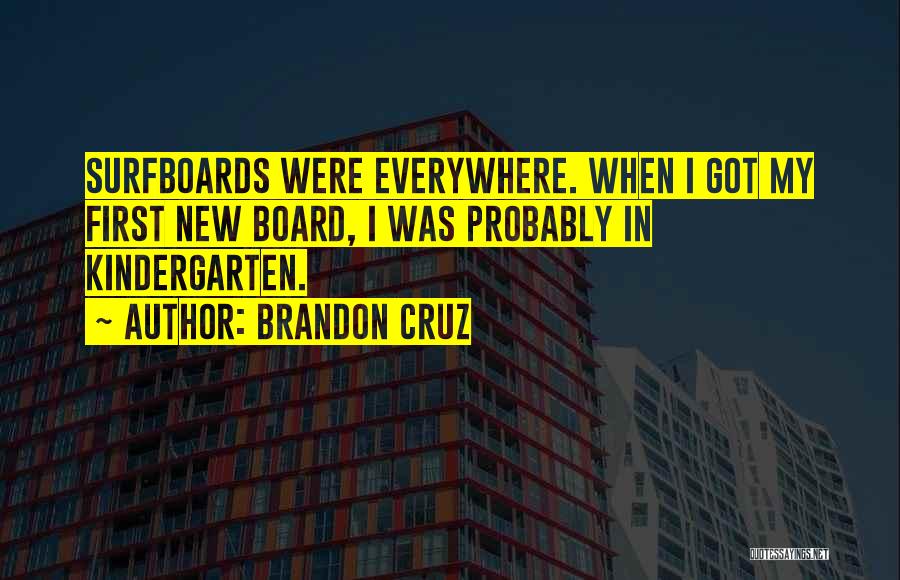 Brandon Cruz Quotes: Surfboards Were Everywhere. When I Got My First New Board, I Was Probably In Kindergarten.