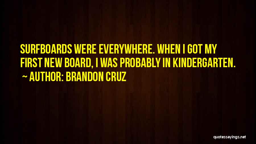 Brandon Cruz Quotes: Surfboards Were Everywhere. When I Got My First New Board, I Was Probably In Kindergarten.