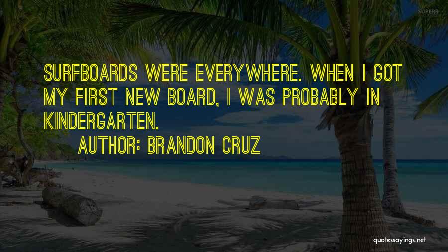 Brandon Cruz Quotes: Surfboards Were Everywhere. When I Got My First New Board, I Was Probably In Kindergarten.