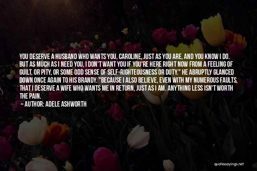 Adele Ashworth Quotes: You Deserve A Husband Who Wants You, Caroline, Just As You Are, And You Know I Do. But As Much