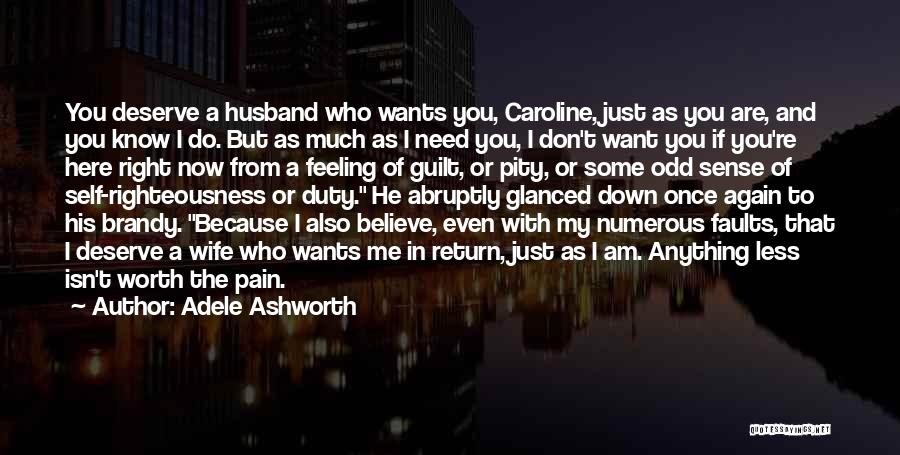 Adele Ashworth Quotes: You Deserve A Husband Who Wants You, Caroline, Just As You Are, And You Know I Do. But As Much