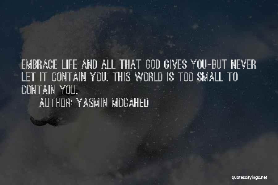 Yasmin Mogahed Quotes: Embrace Life And All That God Gives You-but Never Let It Contain You. This World Is Too Small To Contain