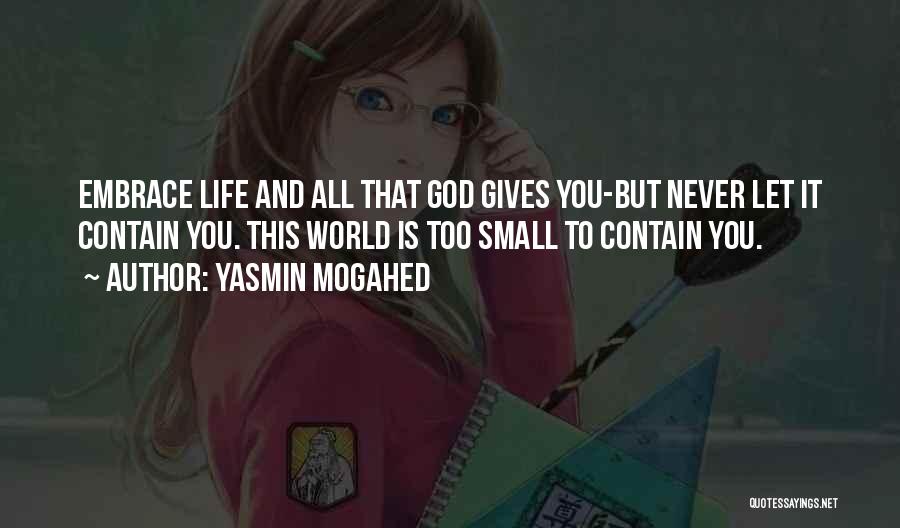 Yasmin Mogahed Quotes: Embrace Life And All That God Gives You-but Never Let It Contain You. This World Is Too Small To Contain