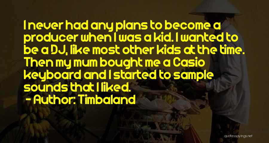 Timbaland Quotes: I Never Had Any Plans To Become A Producer When I Was A Kid. I Wanted To Be A Dj,