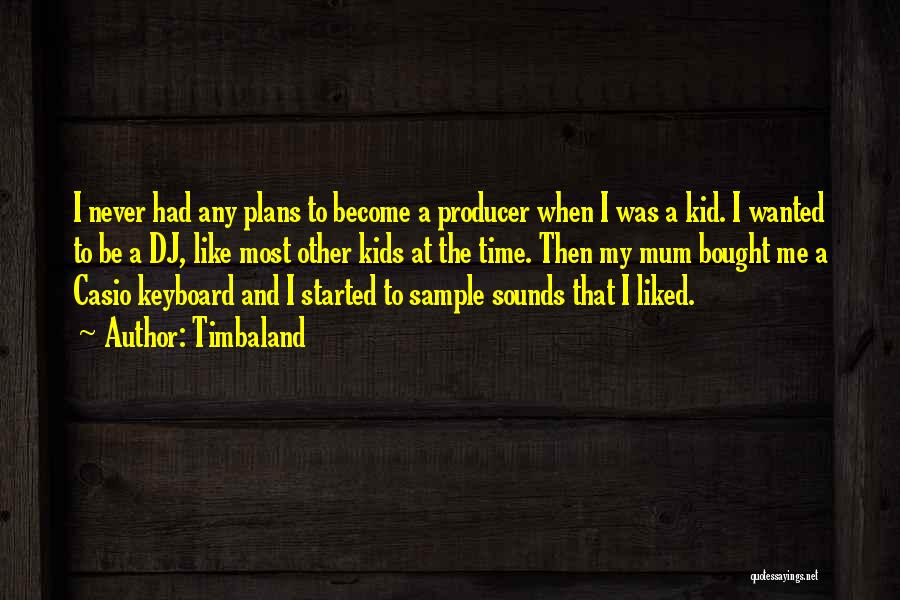 Timbaland Quotes: I Never Had Any Plans To Become A Producer When I Was A Kid. I Wanted To Be A Dj,