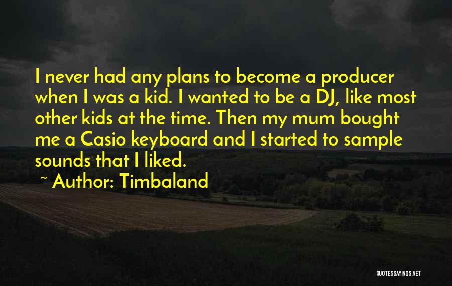 Timbaland Quotes: I Never Had Any Plans To Become A Producer When I Was A Kid. I Wanted To Be A Dj,
