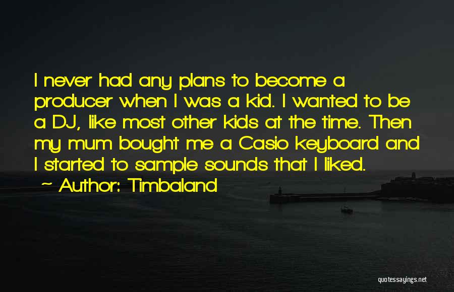 Timbaland Quotes: I Never Had Any Plans To Become A Producer When I Was A Kid. I Wanted To Be A Dj,