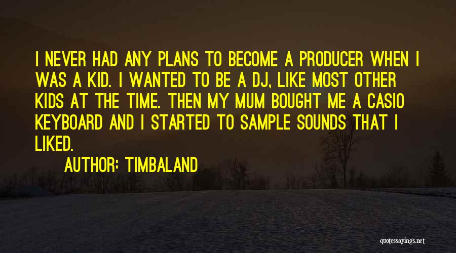 Timbaland Quotes: I Never Had Any Plans To Become A Producer When I Was A Kid. I Wanted To Be A Dj,
