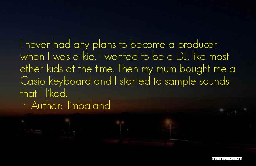 Timbaland Quotes: I Never Had Any Plans To Become A Producer When I Was A Kid. I Wanted To Be A Dj,