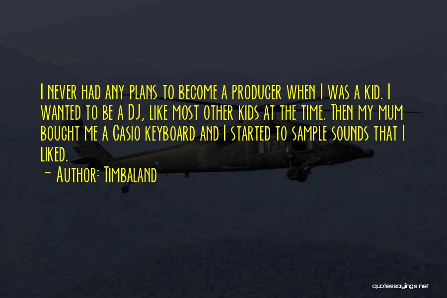 Timbaland Quotes: I Never Had Any Plans To Become A Producer When I Was A Kid. I Wanted To Be A Dj,