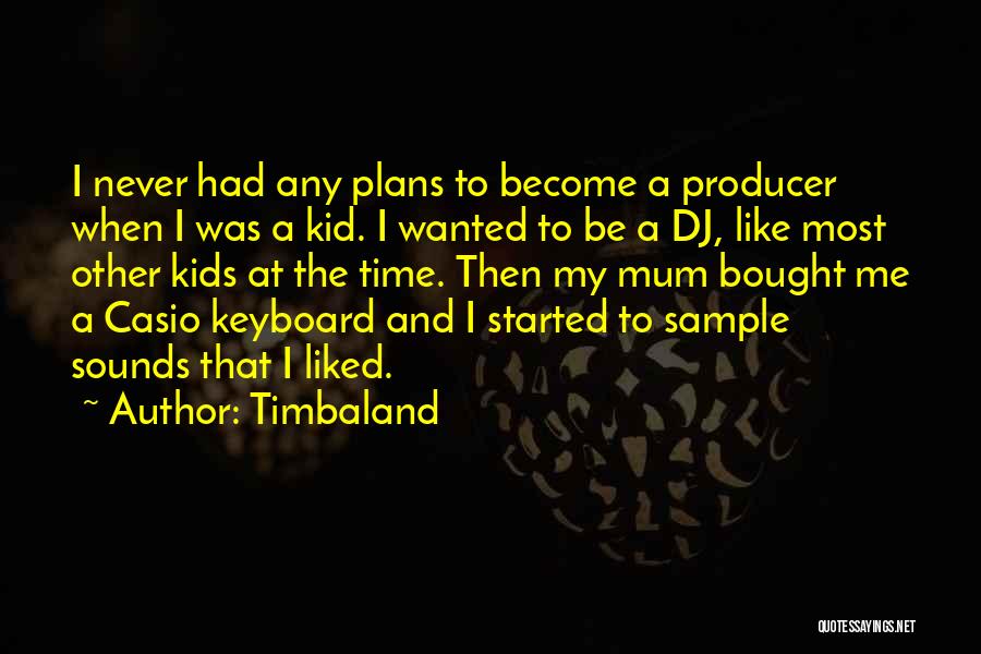 Timbaland Quotes: I Never Had Any Plans To Become A Producer When I Was A Kid. I Wanted To Be A Dj,
