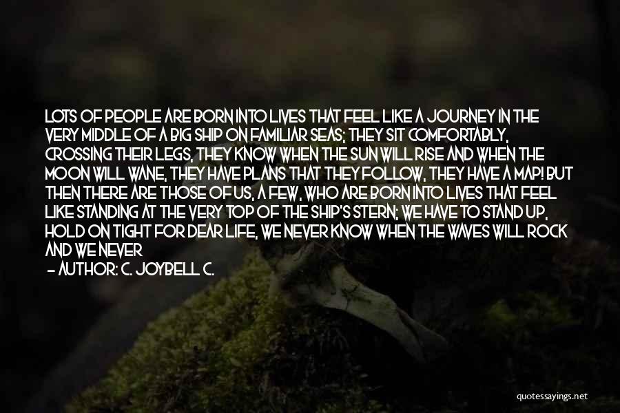 C. JoyBell C. Quotes: Lots Of People Are Born Into Lives That Feel Like A Journey In The Very Middle Of A Big Ship