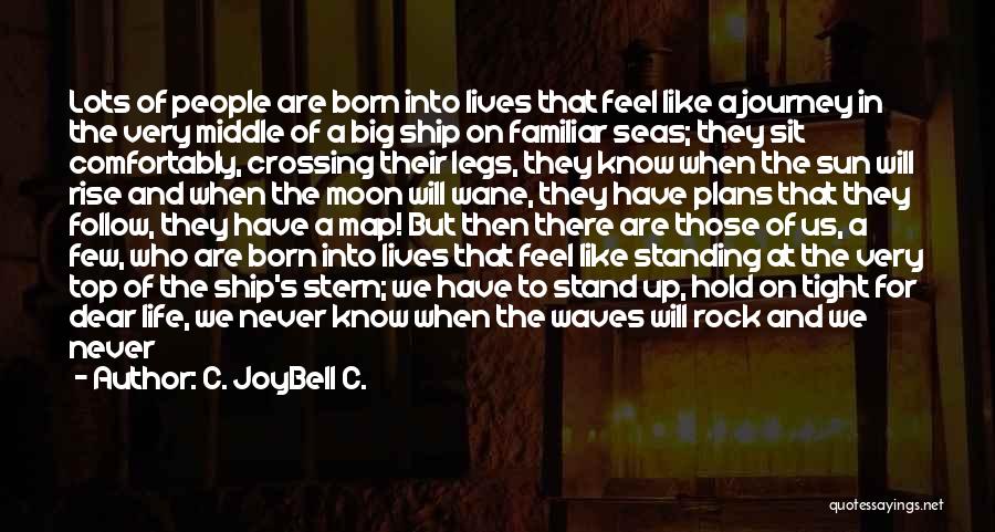 C. JoyBell C. Quotes: Lots Of People Are Born Into Lives That Feel Like A Journey In The Very Middle Of A Big Ship