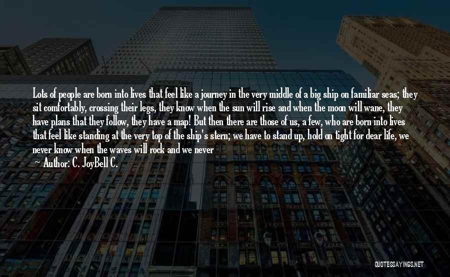 C. JoyBell C. Quotes: Lots Of People Are Born Into Lives That Feel Like A Journey In The Very Middle Of A Big Ship